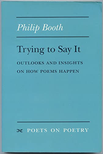 Beispielbild fr Trying to Say It: Outlooks and Insights on How Poems Happen (Poets On Poetry) zum Verkauf von SecondSale