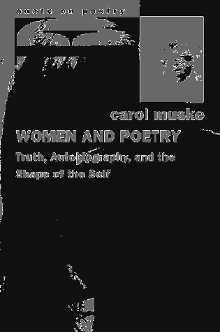 Beispielbild fr Women and Poetry : Truth, Autobiography, and the Shape of the Self. zum Verkauf von Sara Armstrong - Books