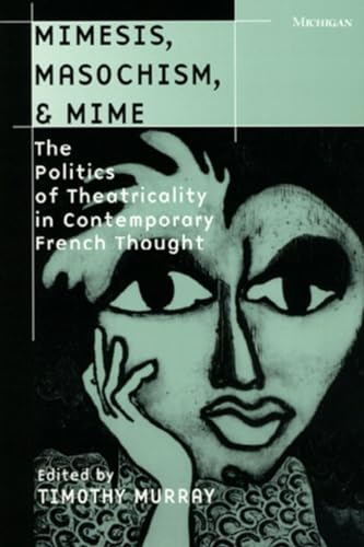 Beispielbild fr Mimesis, Masochism, and Mime : The Politics of Theatricality in Contemporary French Thought zum Verkauf von Better World Books Ltd