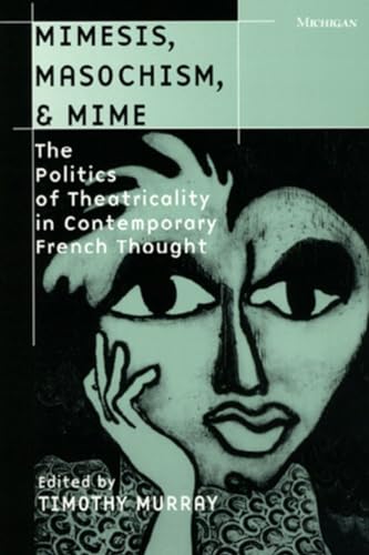 9780472066353: Mimesis, Masochism, & Mime: The Politics of Theatricality in Contemporary French Thought