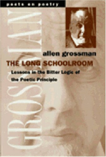 Imagen de archivo de The Long Schoolroom: Lessons in the Bitter Logic of the Poetic Principle (Poets On Poetry) a la venta por Book Deals