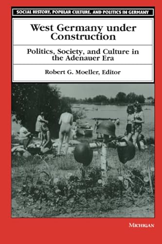 West Germany Under Construction: Politics, Society, and Culture in the Adenauer Era (Social Histo...