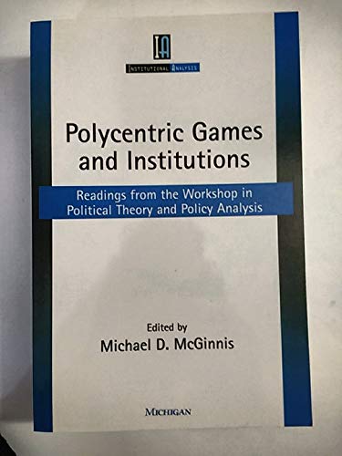 Imagen de archivo de Polycentric Games and Institutions: Readings from the Workshop in Political Theory and Policy Analysis (Institutional Analysis) a la venta por St Vincent de Paul of Lane County