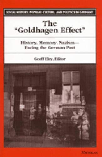 Imagen de archivo de The "Goldhagen Effect": History, Memory, Nazism--Facing the German Past (Social History, Popular Culture, And Politics In Germany) a la venta por HPB-Movies