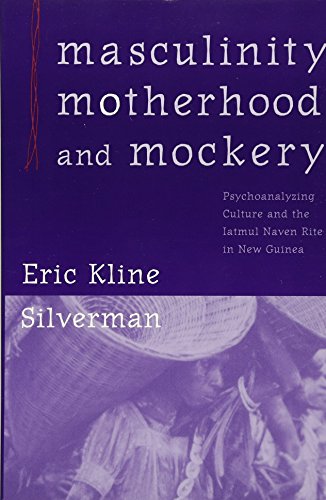 Masculinity, Motherhood and Mockery. Psychoanalyzing Culture and the Iatmul Naven Rite in New Gui...