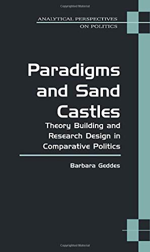 Paradigms and Sand Castles: Theory Building and Research Design in Comparative Politics (Analytical Perspectives On Politics) (9780472068357) by Geddes, Barbara