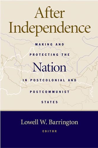 Stock image for After Independence: Making And Protecting The Nation In Post-colonial And Post-communist States for sale by Aaron Books