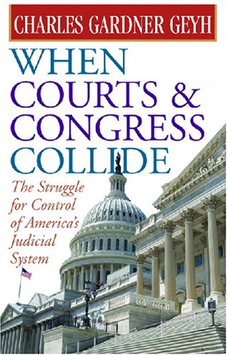 Beispielbild fr When Courts and Congress Collide: The Struggle for Control of America's Judicial System zum Verkauf von Powell's Bookstores Chicago, ABAA