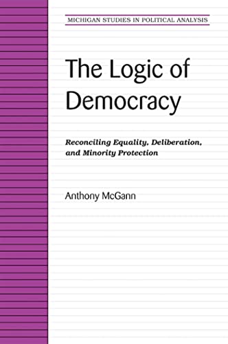 9780472069491: The Logic of Democracy: Reconciling Equality, Deliberation, and Minority Protection (Michigan Studies In Political Analysis)