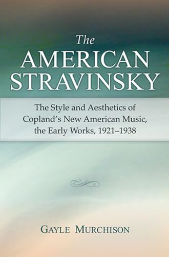 9780472069842: The American Stravinsky: The Style and Aesthetics of Copland's New American Music, the Early Works, 1921-1938