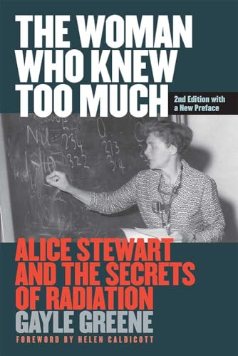 The Woman Who Knew Too Much, Revised Ed.: Alice Stewart and the Secrets of Radiation - Greene, Gayle