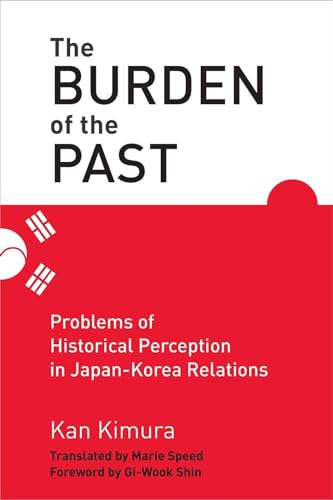 Imagen de archivo de The Burden of the Past: Problems of Historical Perception in Japan-Korea Relations a la venta por Powell's Bookstores Chicago, ABAA
