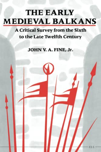 The Early Medieval Balkans: A Critical Survey from the Sixth to the Late Twelfth Century, - FINE, John V. A., Jr.,