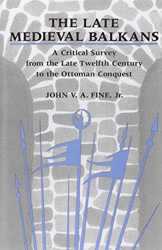 The Late Medieval Balkans: A Critical Survey from the Late Twelfth Century to the Ottoman Conquest - Fine Jr., John V. A.