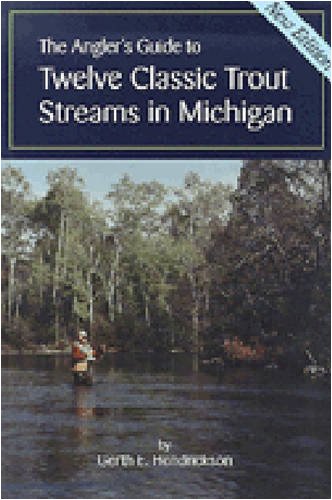 The Angler's Guide to Twelve Classic Trout Streams in Michigan (9780472082728) by Hendrickson, G. E.