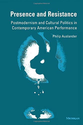 Stock image for Presence and Resistance: Postmodernism and Cultural Politics in Contemporary American Performance (Theater: Theory/Text/Performance) for sale by SecondSale