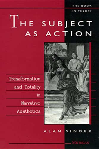 9780472083831: The Subject as Action: Transformation and Totality in Narrative Aesthetics (The Body in Theory: Histories of Cultural Materialism)