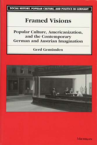 Framed Visions Popular Culture, Americanization, and the Contemporary German and Austrian Imagina...