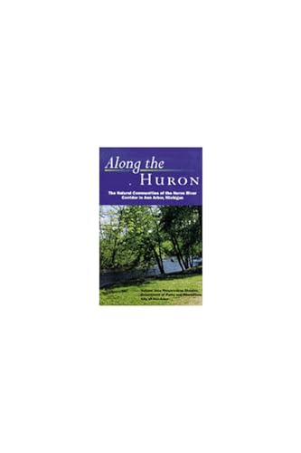9780472086511: Along the Huron: The Natural Communities of the Huron River Corridor in Ann Arbor, Michigan