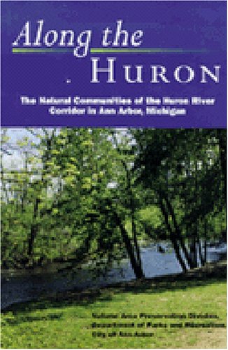 9780472086511: Along the Huron: The Natural Communities of the Huron River Corridor in Ann Arbor, Michigan