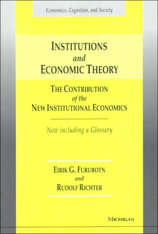 Institutions and Economic Theory: The Contribution of the New Institutional Economics (Economics, Cognition, and Society) (9780472086801) by Furubotn, Eirik Grundtvig; Richter, Rudolf