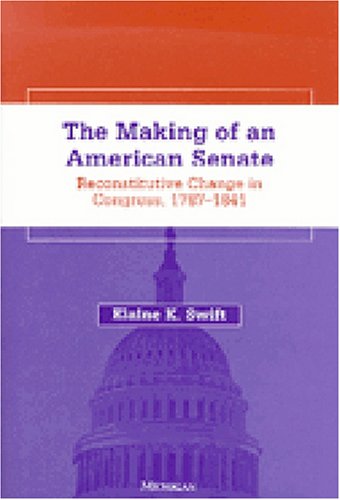9780472088713: The Making of an American Senate: Reconstitutive Change in Congress, 1787-1841