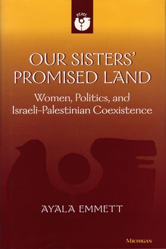 Our Sisters' Promised Land: Women, Politics, and Israeli-Palestinian Coexistence (Women and Cultu...