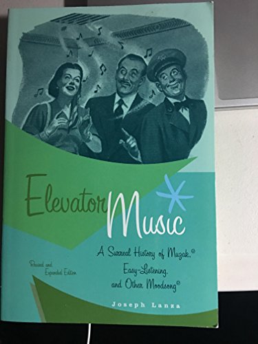 Elevator Music: A Surreal History of Muzak, Easy-Listening, and Other Moodsong; Revised and Expanded Edition - Lanza, Joseph
