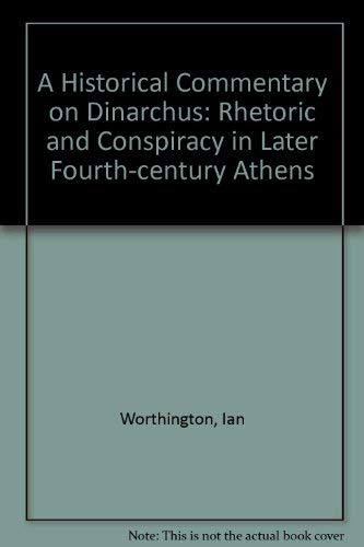 A Historical Commentary on Dinarchus: Rhetoric and Conspiracy in Later Fourth-Century Athens - Worthington, Ian