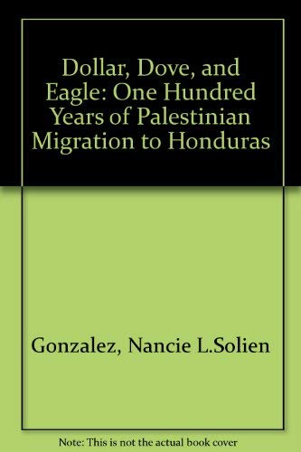9780472094943: Dollar, Dove, and Eagle: One Hundred Years of Palestinian Migration to Honduras