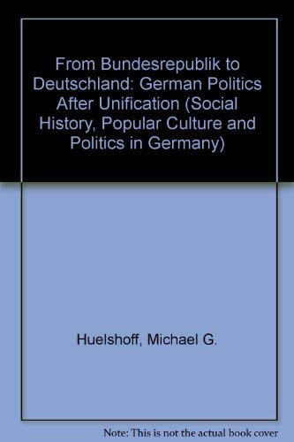 Stock image for From Bundesrepublik to Deutschland: German Politics after Unification (Social History, Popular Culture, and Politics in Germany) for sale by Solr Books