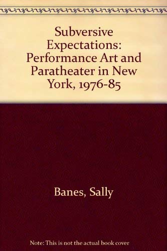 Subversive Expectations: Performance Art and Paratheater in New York, 1976-85 (9780472096787) by Banes, Sally