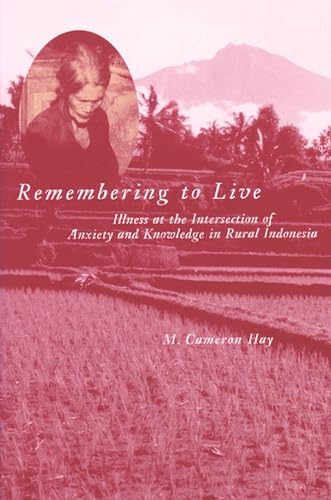 9780472097852: Remembering to Live: Illness at the Intersection of Anxiety and Knowledge in Rural Indonesia (Southeast Asia: Politics, Meaning and Memory)