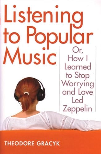 Imagen de archivo de Listening to Popular Music: Or, How I Learned to Stop Worrying And Love Led Zeppelin a la venta por Revaluation Books