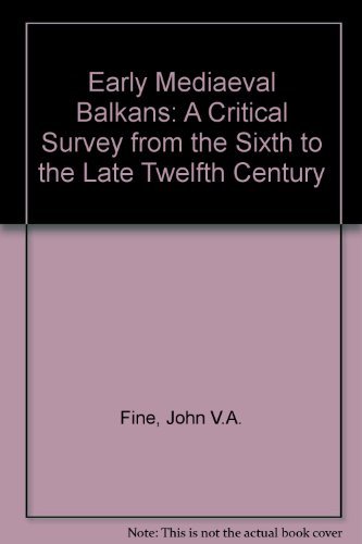 The Early Medieval Balkans : A Critical Survey from the Sixth to the Late Twelfth Century