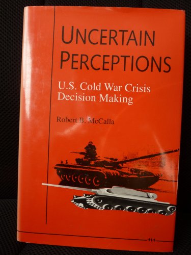 Beispielbild fr Uncertain Perceptions: U.S. Cold War Crisis Decision Making McCalla, Robert B. zum Verkauf von Broad Street Books