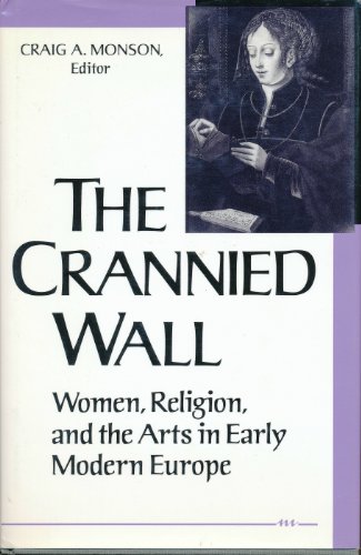 Imagen de archivo de The Crannied Wall: Women, Religion, and the Arts in Early Modern Europe (Studies in Medieval and Early Modern Civilization) a la venta por Tim's Used Books  Provincetown Mass.