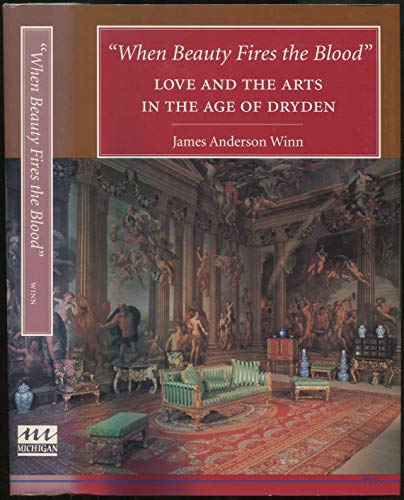 Imagen de archivo de When Beauty Fires the Blood: Love and the Arts in the Age of Dryden a la venta por Gavin's Books