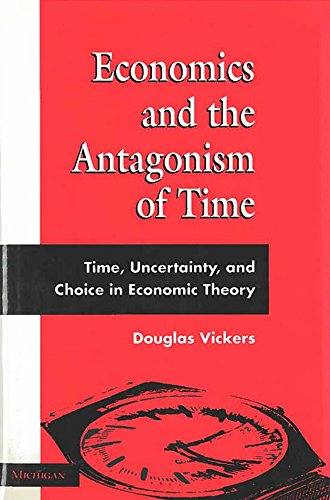Beispielbild fr Economics and the Antagonism of Time: Time, Uncertainty, and Choice in Economic Theory zum Verkauf von ThriftBooks-Dallas