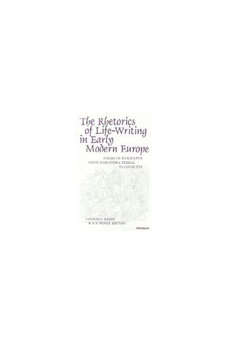 Imagen de archivo de The Rhetorics of Life-Writing in Early Modern Europe: Forms of Biography from Cassandra Fedele to Louis XIV (Studies In Medieval And Early Modern Civilization) a la venta por Midtown Scholar Bookstore