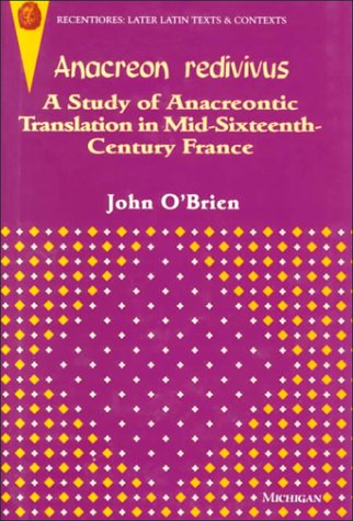 9780472106172: Anacreon Redivivus: A Study of Anacreontic Translation in Mid-sixteenth-century France (Recentiores: Later Latin Texts & Contexts S.)