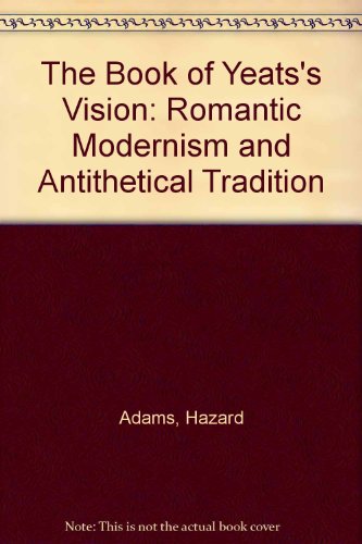 The Book of Yeats's Vision: Romantic Modernism and Antithetical Tradition.