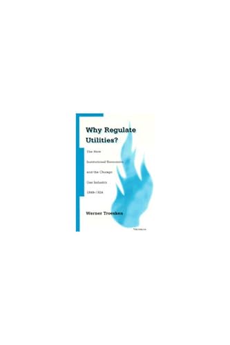 9780472107391: Why Regulate Utilities?: The New Institutional Economics and the Chicago Gas Industry, 1849-1924