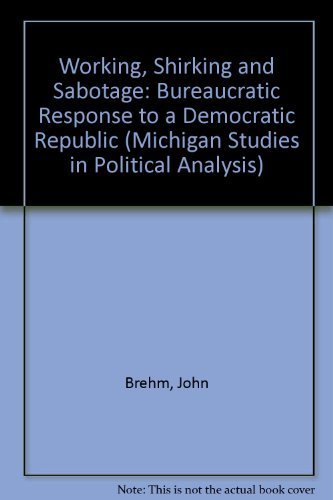 Stock image for Working, Shirking, and Sabotage: Bureaucratic Response to a Democratic Public (Michigan Studies in Political Analysis) for sale by dsmbooks