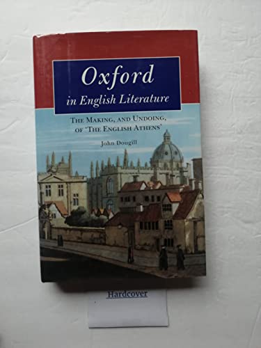 Stock image for Oxford in English Literature : The Making, and Undoing, of 'the English Athens' for sale by Better World Books