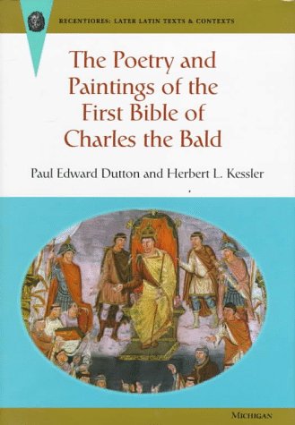 The Poetry and Paintings of the First Bible of Charles the Bald (RECENTIORES: LATER LATIN TEXTS AND CONTEXTS) (9780472108152) by Dutton, Paul Edward; Kessler, Herbert L.