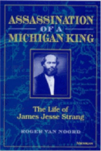 Stock image for Assassination of a Michigan King: The Life of James Jesse Strang for sale by Stony Hill Books