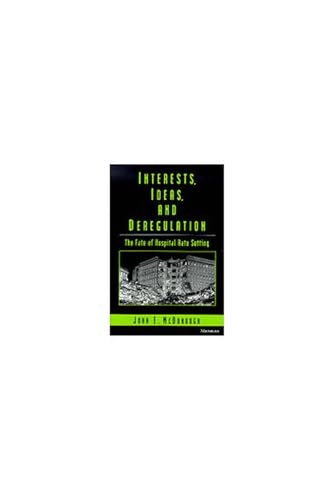 Imagen de archivo de Interests, Ideas, and Deregulation : The Fate of Hospital Rate Setting a la venta por Better World Books: West