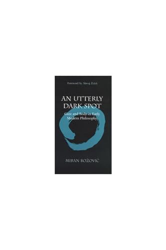 An Utterly Dark Spot: Gaze and Body in Early Modern Philosophy (The Body, In Theory: Histories Of Cultural Materialism) (9780472111404) by Bozovic, Miran