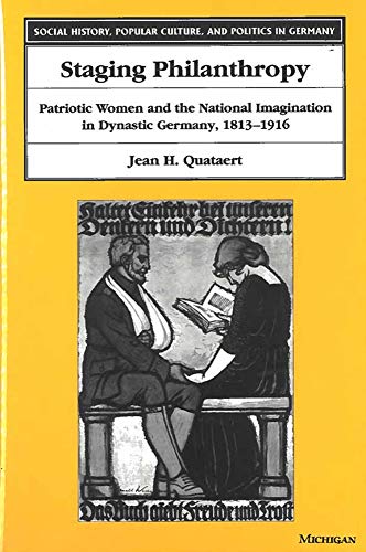 Stock image for Staging Philanthropy: Patriotic Women and the National Imagination in Dynastic Germany, 1813-1916 (Social History, Popular Culture and Politics in Germany) for sale by The Dawn Treader Book Shop